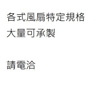 特定風扇規格大量可承製, 請電洽.